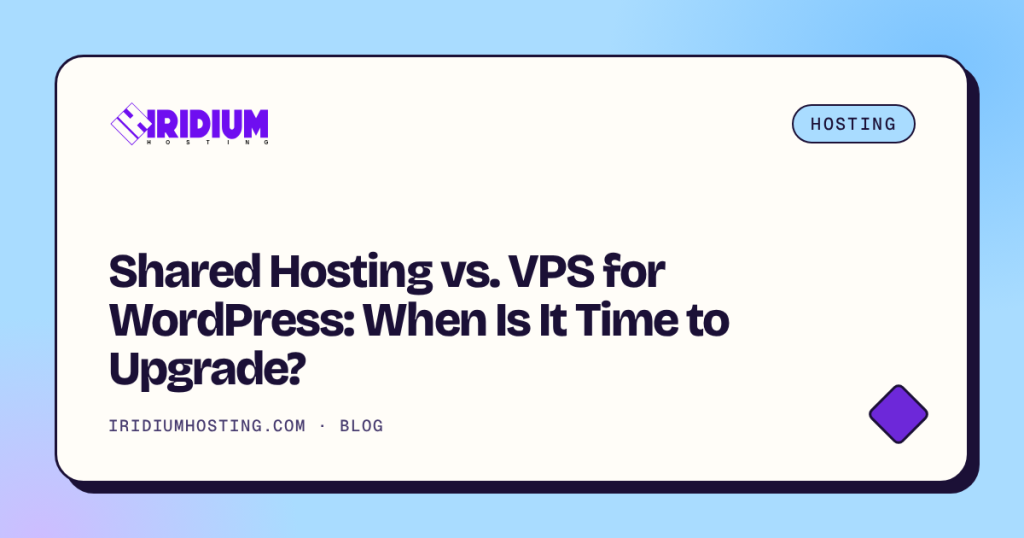 Shared Hosting vs. VPS for WordPress: When Is It Time to Upgrade?